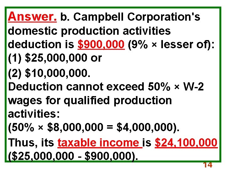 Answer. b. Campbell Corporation's domestic production activities deduction is $900, 000 (9% × lesser