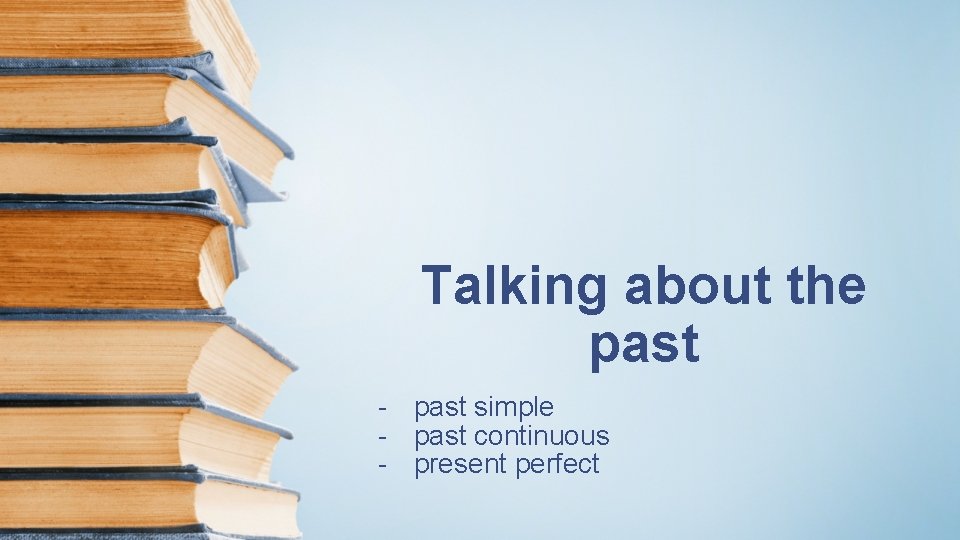 Talking about the past - past simple - past continuous - present perfect 