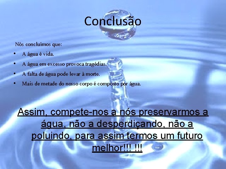 Conclusão Nós concluímos que: • A água é vida. • A água em excesso