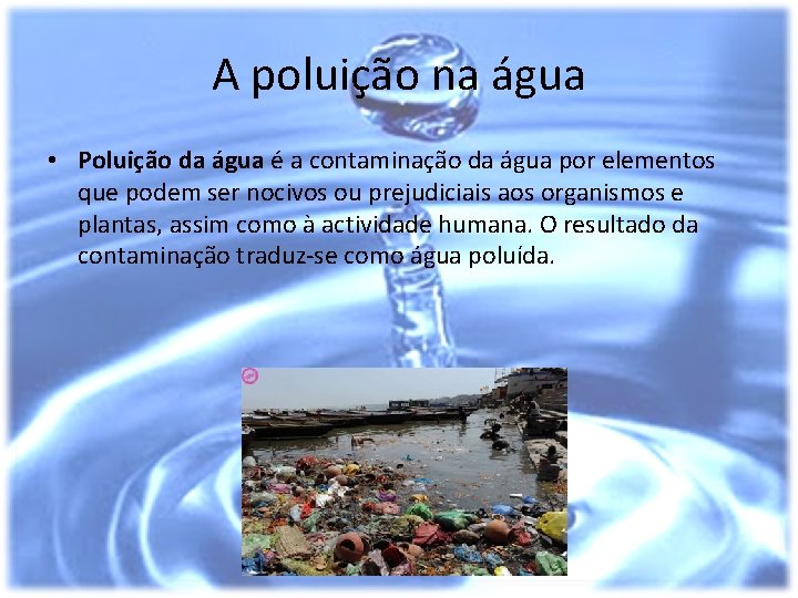 A poluição na água • Poluição da água é a contaminação da água por A poluição na água • Poluição da água é a contaminação da água por