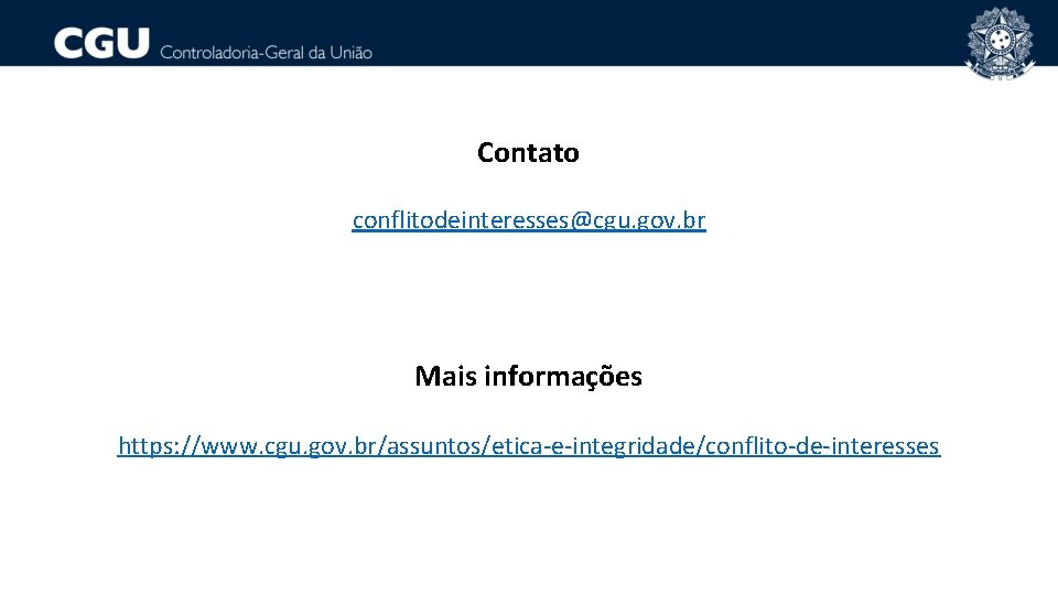 Contato conflitodeinteresses@cgu. gov. br Mais informações https: //www. cgu. gov. br/assuntos/etica-e-integridade/conflito-de-interesses 