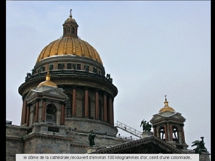 le dôme de la cathédrale, recouvert d’environ 100 kilogrammes d’or, ceint d’une colonnade, 