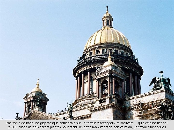 Pas facile de bâtir une gigantesque cathédrale sur un terrain marécageux et mouvant. .