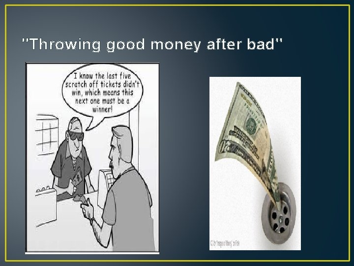 "Throwing good money after bad" 