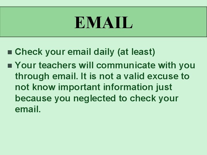 EMAIL Check your email daily (at least) n Your teachers will communicate with you