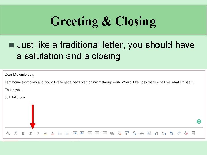 Greeting & Closing n Just like a traditional letter, you should have a salutation