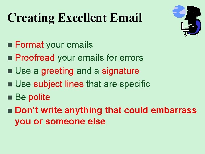 Creating Excellent Email Format your emails n Proofread your emails for errors n Use