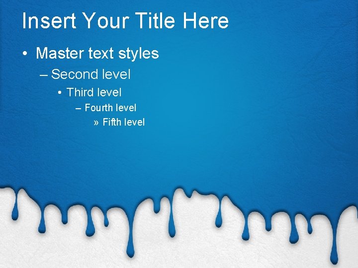 Insert Your Title Here • Master text styles – Second level • Third level