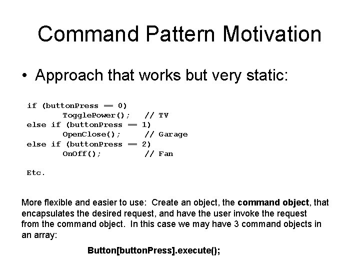 Command Pattern Motivation • Approach that works but very static: if (button. Press ==