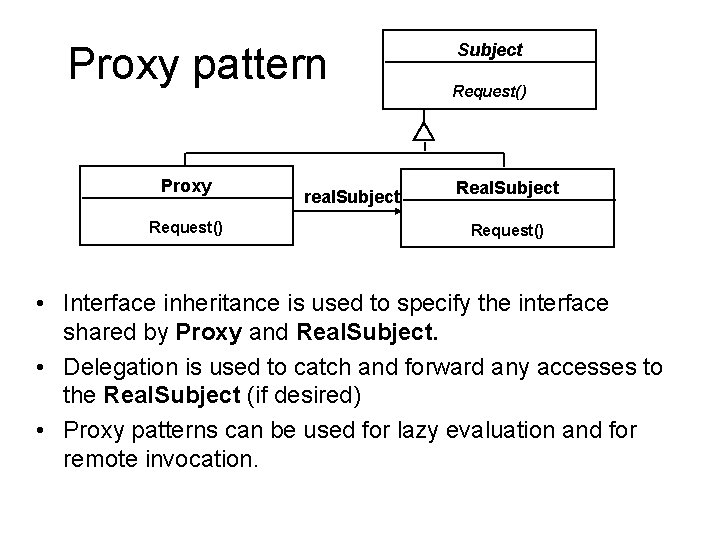 Proxy pattern Proxy Request() real. Subject Request() Real. Subject Request() • Interface inheritance is