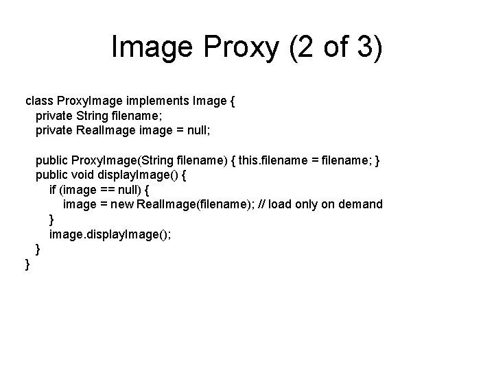 Image Proxy (2 of 3) class Proxy. Image implements Image { private String filename;