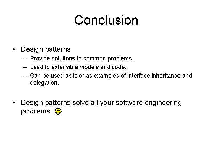 Conclusion • Design patterns – Provide solutions to common problems. – Lead to extensible