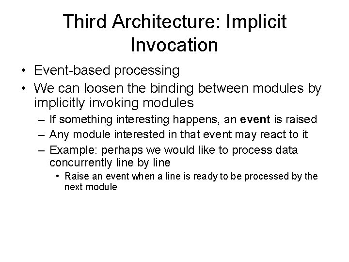 Third Architecture: Implicit Invocation • Event-based processing • We can loosen the binding between