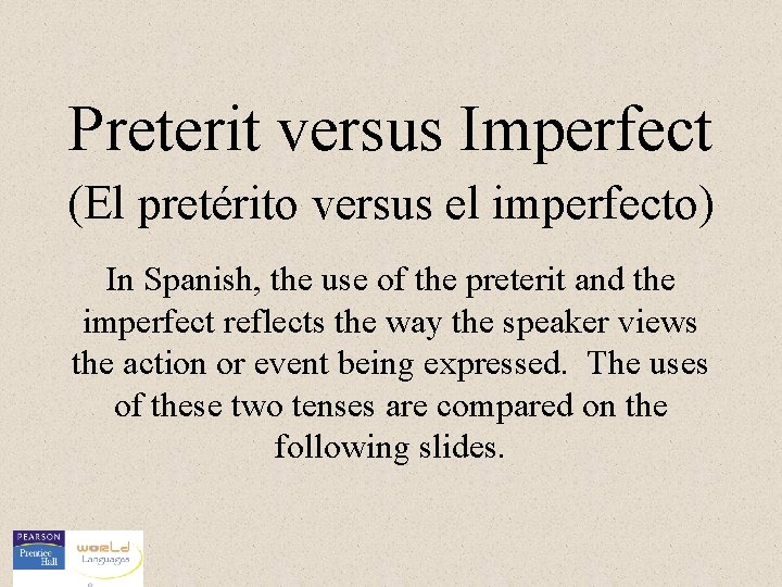 Preterit versus Imperfect (El pretérito versus el imperfecto) In Spanish, the use of the