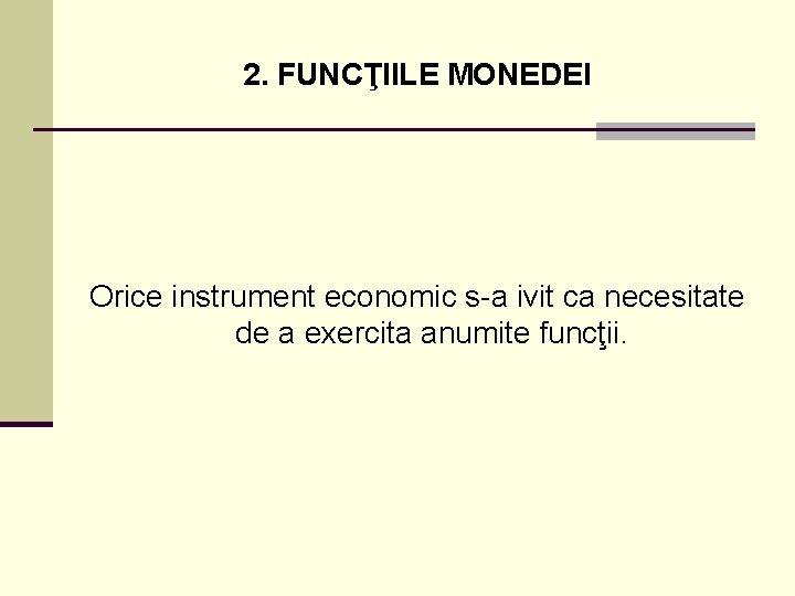 2. FUNCŢIILE MONEDEI Orice instrument economic s-a ivit ca necesitate de a exercita anumite