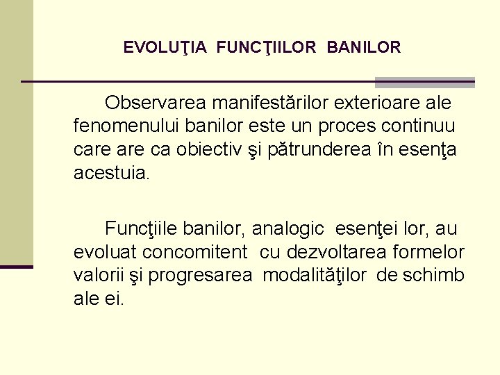 EVOLUŢIA FUNCŢIILOR BANILOR Observarea manifestărilor exterioare ale fenomenului banilor este un proces continuu care