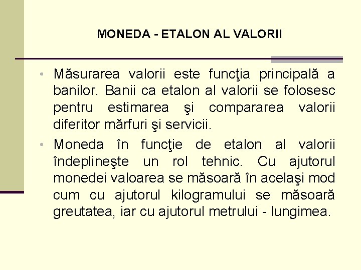 MONEDA - ETALON AL VALORII • Măsurarea valorii este funcţia principală a banilor. Banii