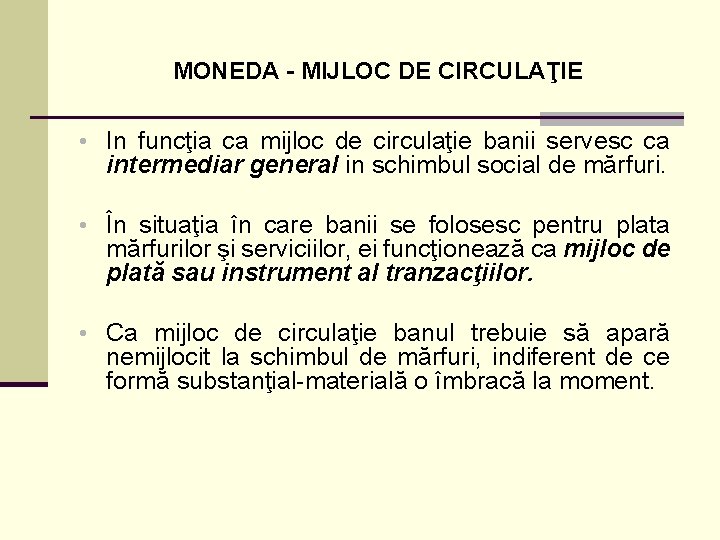 MONEDA - MIJLOC DE CIRCULAŢIE • In funcţia ca mijloc de circulaţie banii servesc