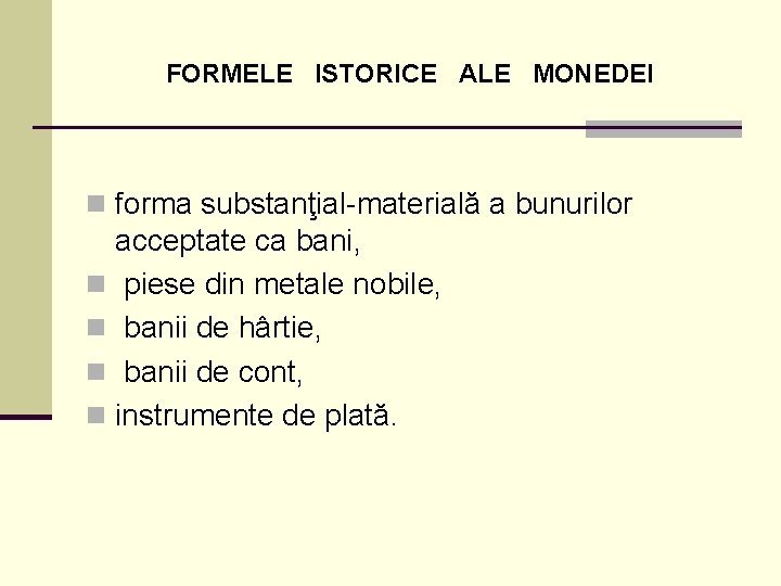 FORMELE ISTORICE ALE MONEDEI n forma substanţial-materială a bunurilor acceptate ca bani, n piese