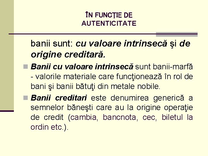 ÎN FUNCŢIE DE AUTENTICITATE banii sunt: cu valoare intrinsecă şi de origine creditară. n