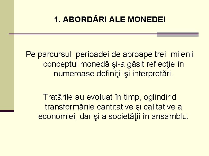 1. ABORDĂRI ALE MONEDEI Pe parcursul perioadei de aproape trei milenii conceptul monedă şi-a