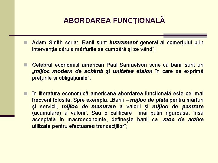 ABORDAREA FUNCŢIONALĂ n Adam Smith scria: „Banii sunt instrument general al comerţului prin intervenţia