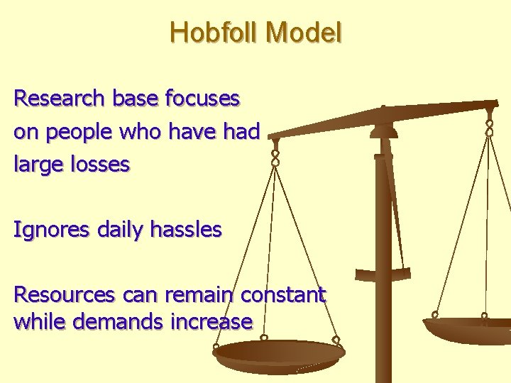 Hobfoll Model Research base focuses on people who have had large losses Ignores daily