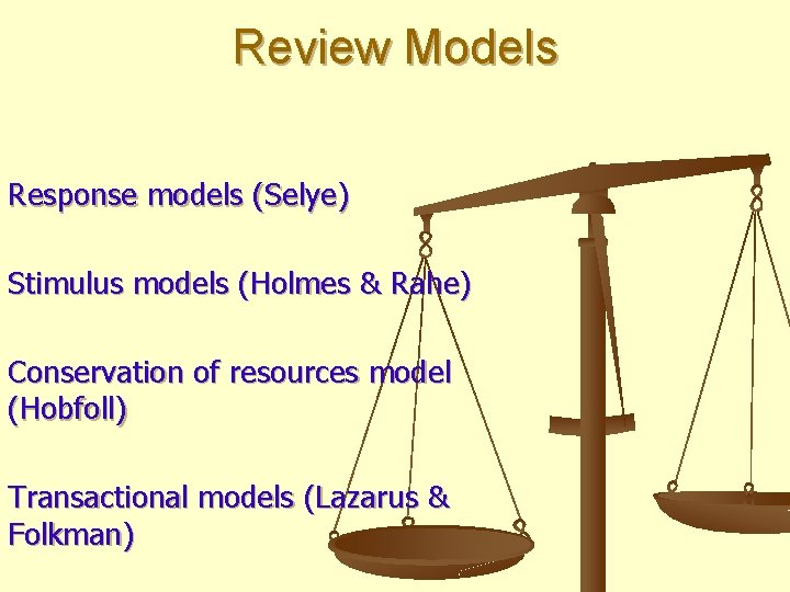 Review Models Response models (Selye) Stimulus models (Holmes & Rahe) Conservation of resources model