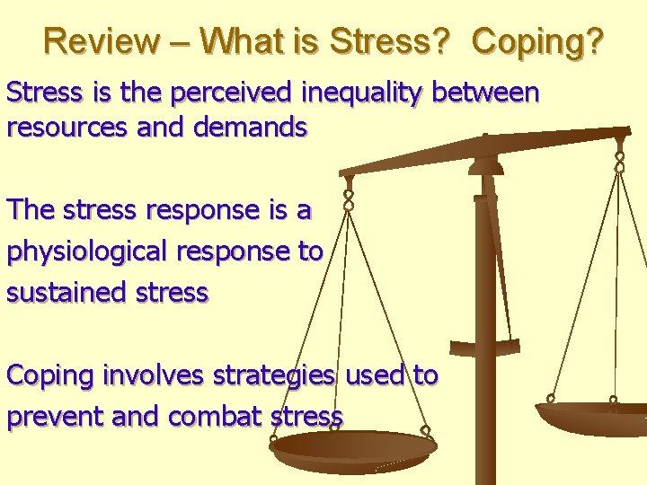 Review – What is Stress? Coping? Stress is the perceived inequality between resources and