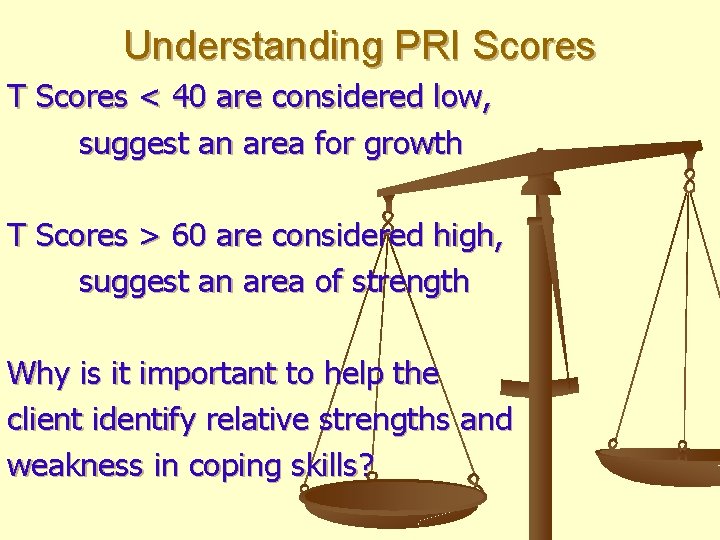 Understanding PRI Scores T Scores < 40 are considered low, suggest an area for