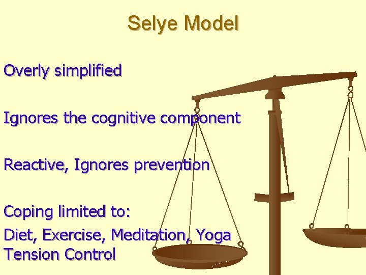 Selye Model Overly simplified Ignores the cognitive component Reactive, Ignores prevention Coping limited to: