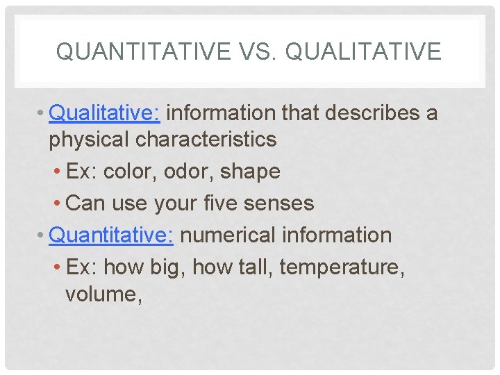 QUANTITATIVE VS. QUALITATIVE • Qualitative: information that describes a physical characteristics • Ex: color,