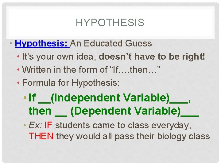 HYPOTHESIS • Hypothesis: An Educated Guess • It’s your own idea, doesn’t have to