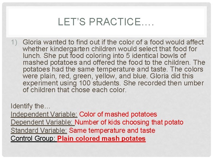 LET’S PRACTICE…. 1) Gloria wanted to find out if the color of a food