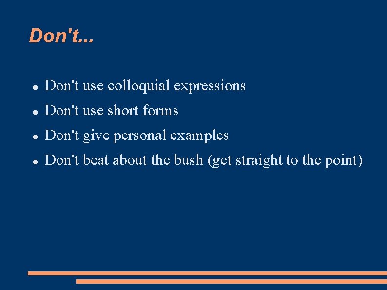 Don't. . . Don't use colloquial expressions Don't use short forms Don't give personal