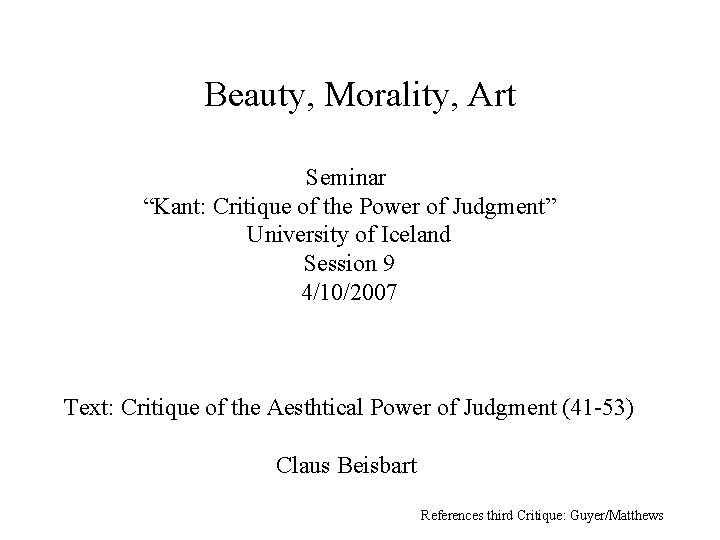 Beauty, Morality, Art Seminar “Kant: Critique of the Power of Judgment” University of Iceland