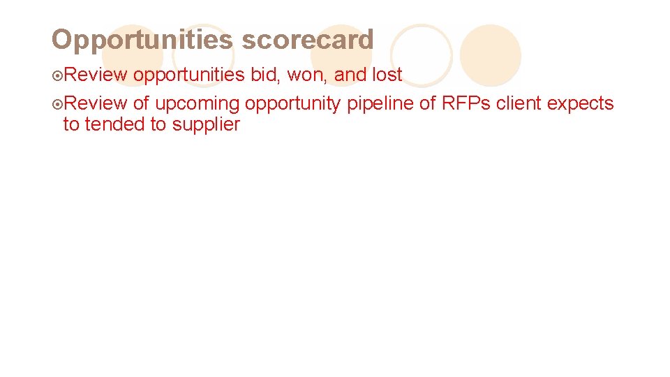 Opportunities scorecard ¤Review opportunities bid, won, and lost ¤Review of upcoming opportunity pipeline of