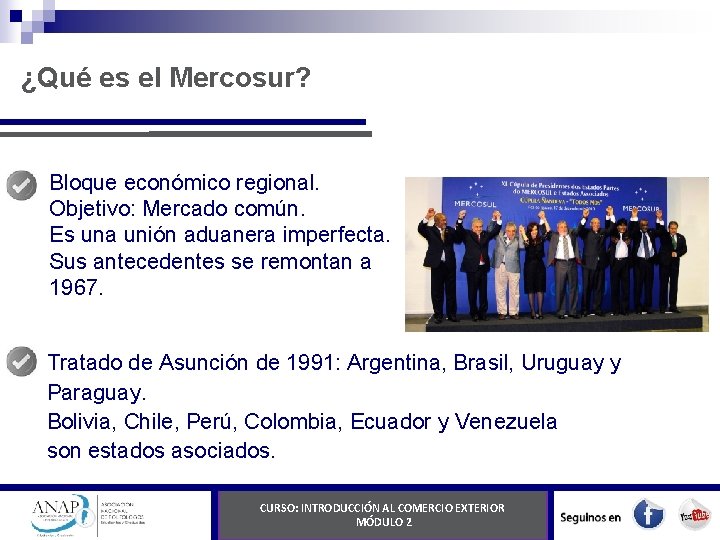 ¿Qué es el Mercosur? Bloque económico regional. Objetivo: Mercado común. Es una unión aduanera