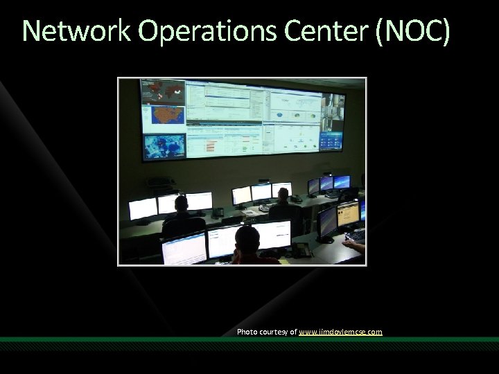 Network Operations Center (NOC) Photo courtesy of www. jimdoylemcse. com 