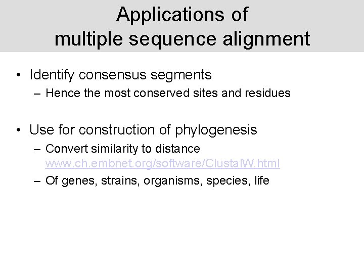 Applications of multiple sequence alignment • Identify consensus segments – Hence the most conserved