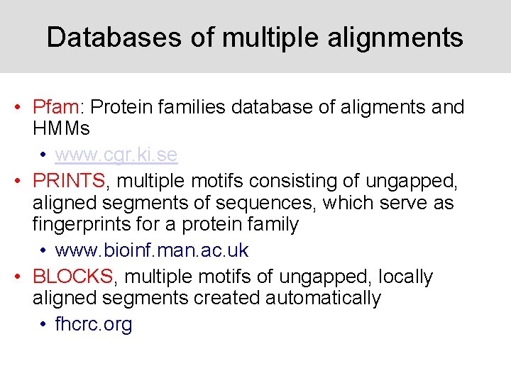 Databases of multiple alignments • Pfam: Protein families database of aligments and HMMs •