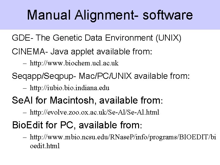 Manual Alignment- software GDE- The Genetic Data Environment (UNIX) CINEMA- Java applet available from: