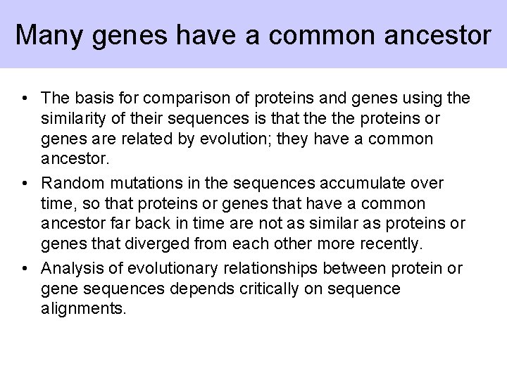 Many genes have a common ancestor • The basis for comparison of proteins and