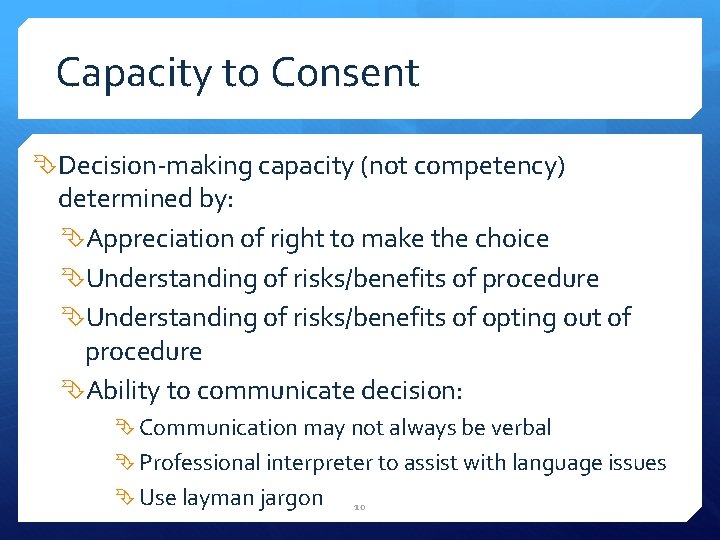 Capacity to Consent Decision-making capacity (not competency) determined by: Appreciation of right to make