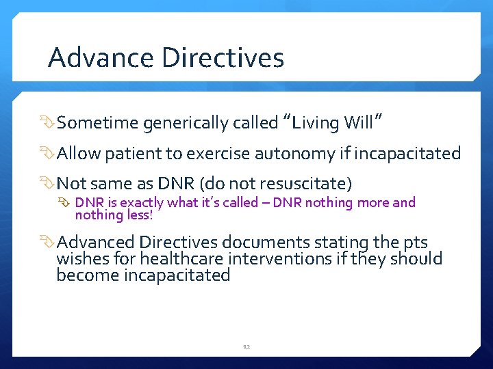 Advance Directives Sometime generically called “Living Will” Allow patient to exercise autonomy if incapacitated