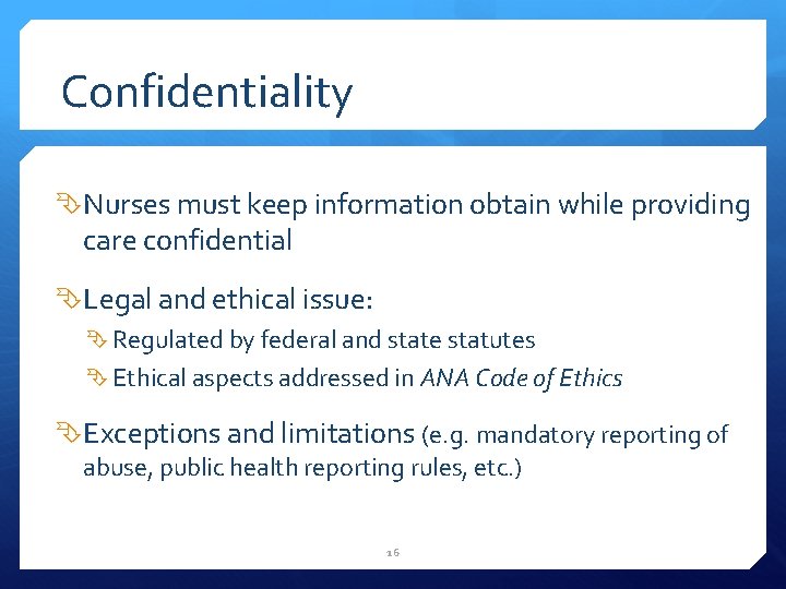 Confidentiality Nurses must keep information obtain while providing care confidential Legal and ethical issue: