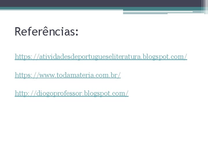 Referências: https: //atividadesdeportugueseliteratura. blogspot. com/ https: //www. todamateria. com. br/ http: //diogoprofessor. blogspot. com/