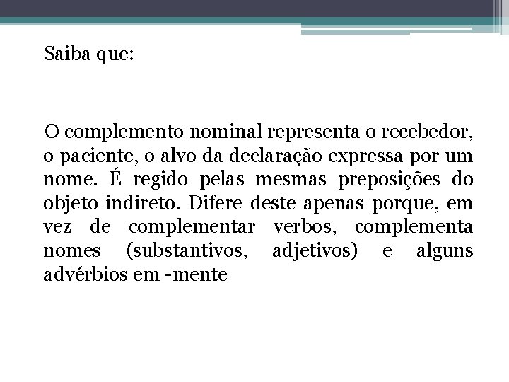 Saiba que: O complemento nominal representa o recebedor, o paciente, o alvo da declaração