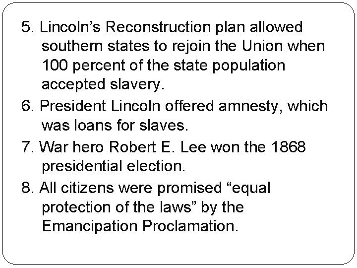 5. Lincoln’s Reconstruction plan allowed southern states to rejoin the Union when 100 percent
