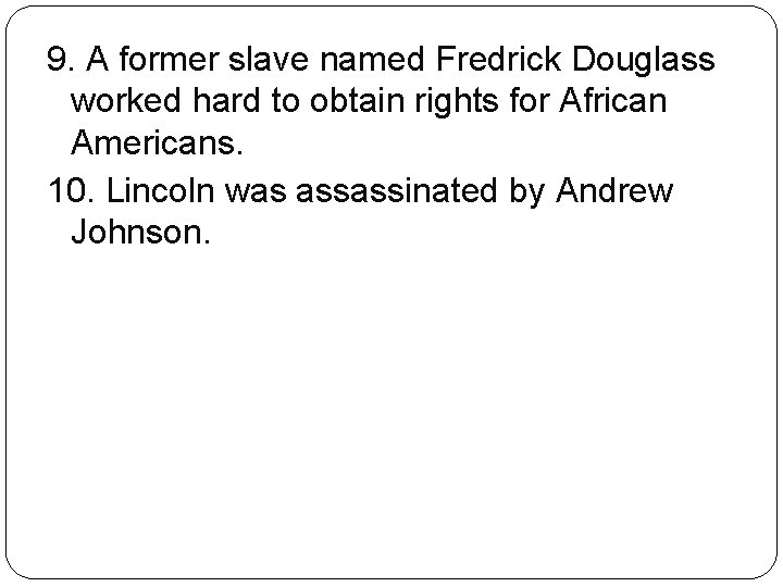 9. A former slave named Fredrick Douglass worked hard to obtain rights for African